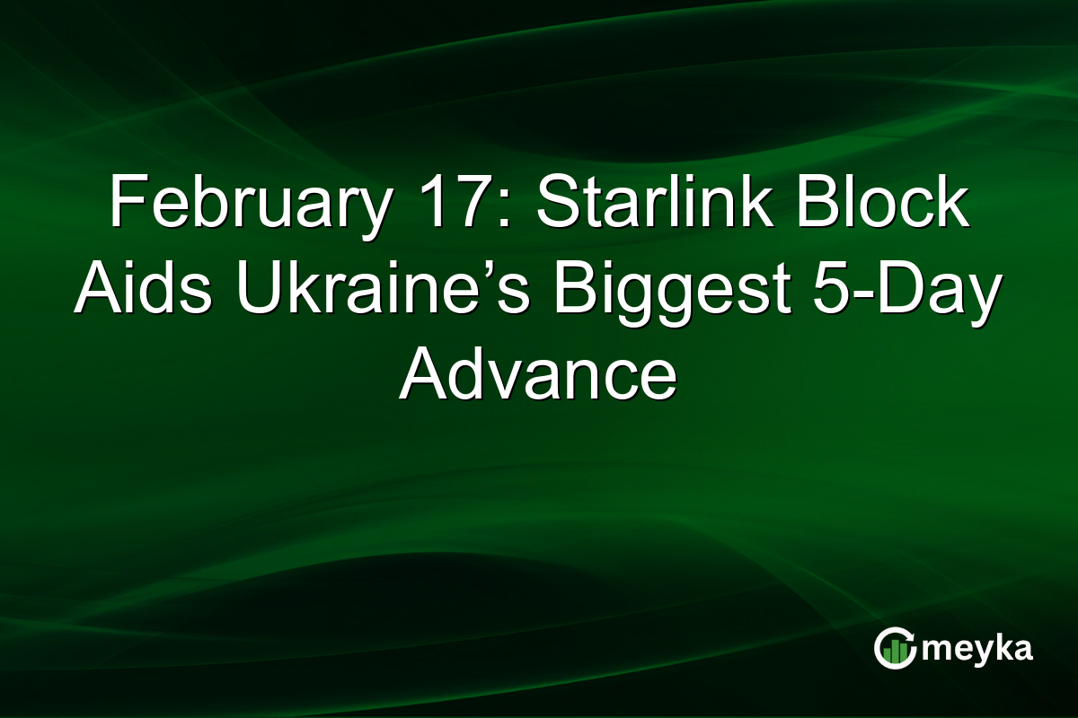 February 17: Starlink Block Aids Ukraine’s Biggest 5-Day Advance