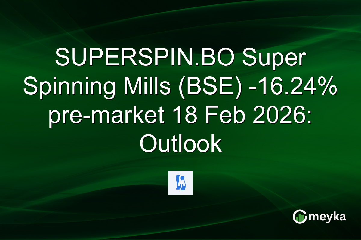 SUPERSPIN.BO Super Spinning Mills (BSE) -16.24% pre-market 18 Feb 2026: Outlook