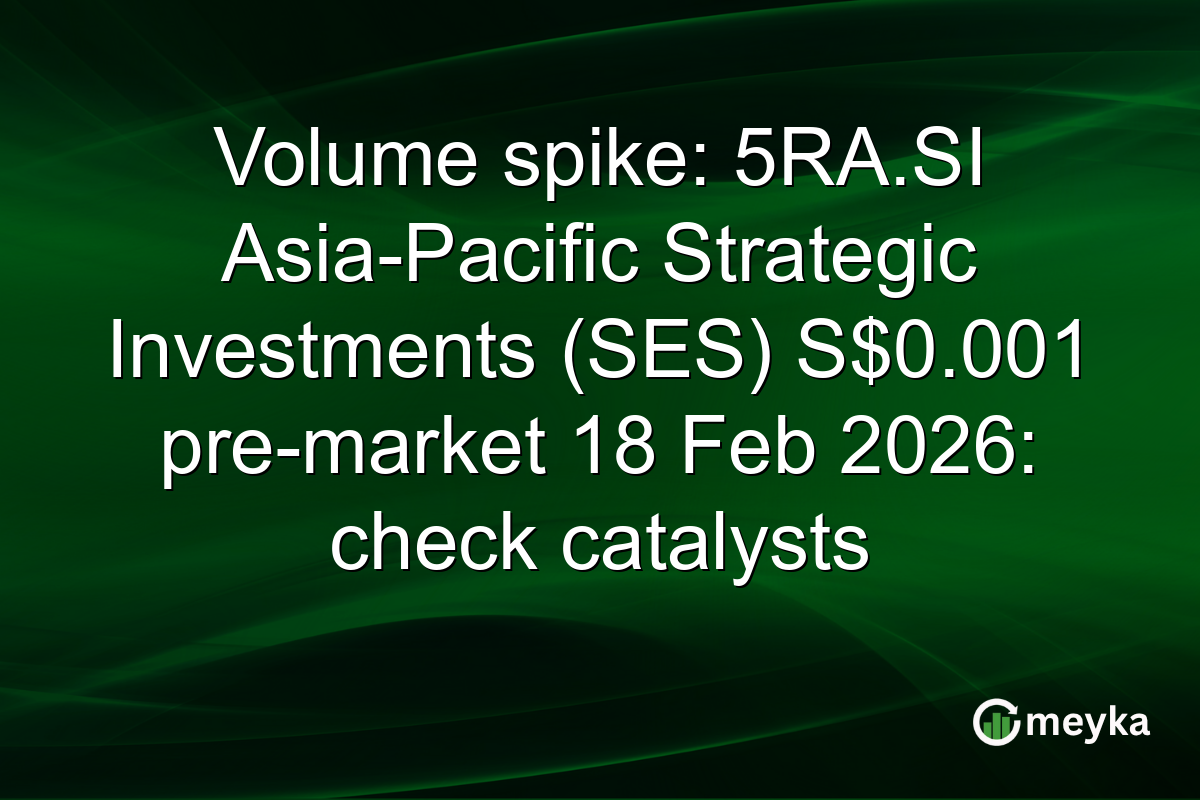Volume spike: 5RA.SI Asia-Pacific Strategic Investments (SES) S$0.001 pre-market 18 Feb 2026: check catalysts
