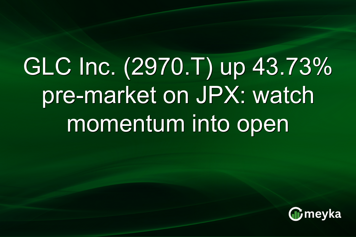 GLC Inc. (2970.T) up 43.73% pre-market on JPX: watch momentum into open