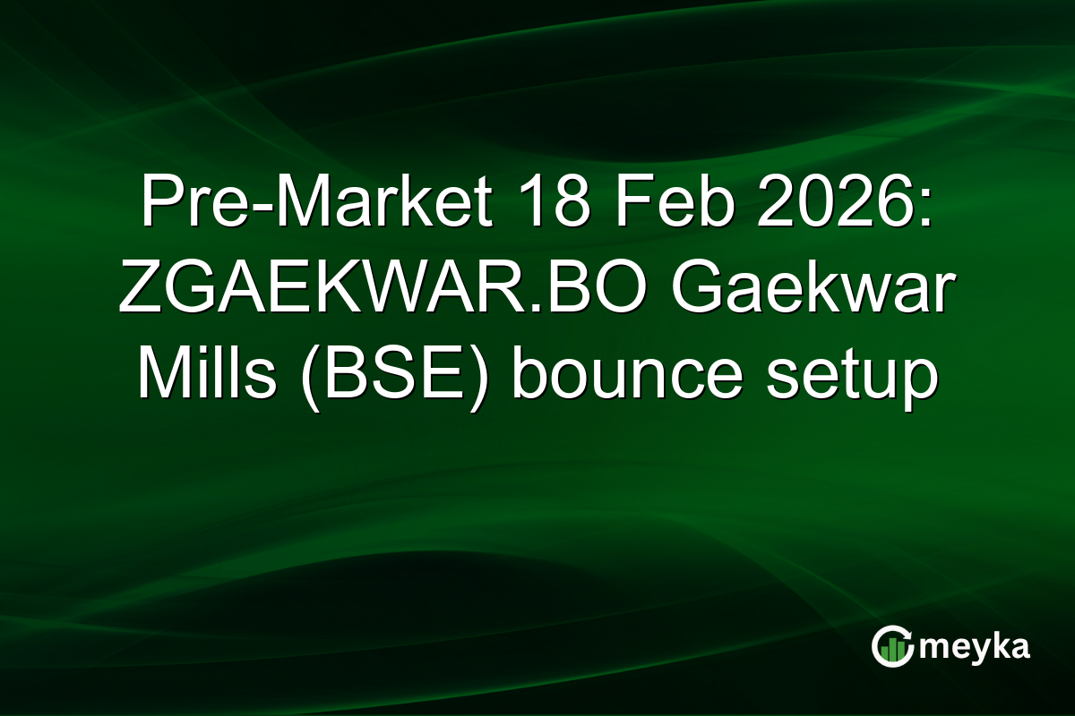 Pre-Market 18 Feb 2026: ZGAEKWAR.BO Gaekwar Mills (BSE) bounce setup