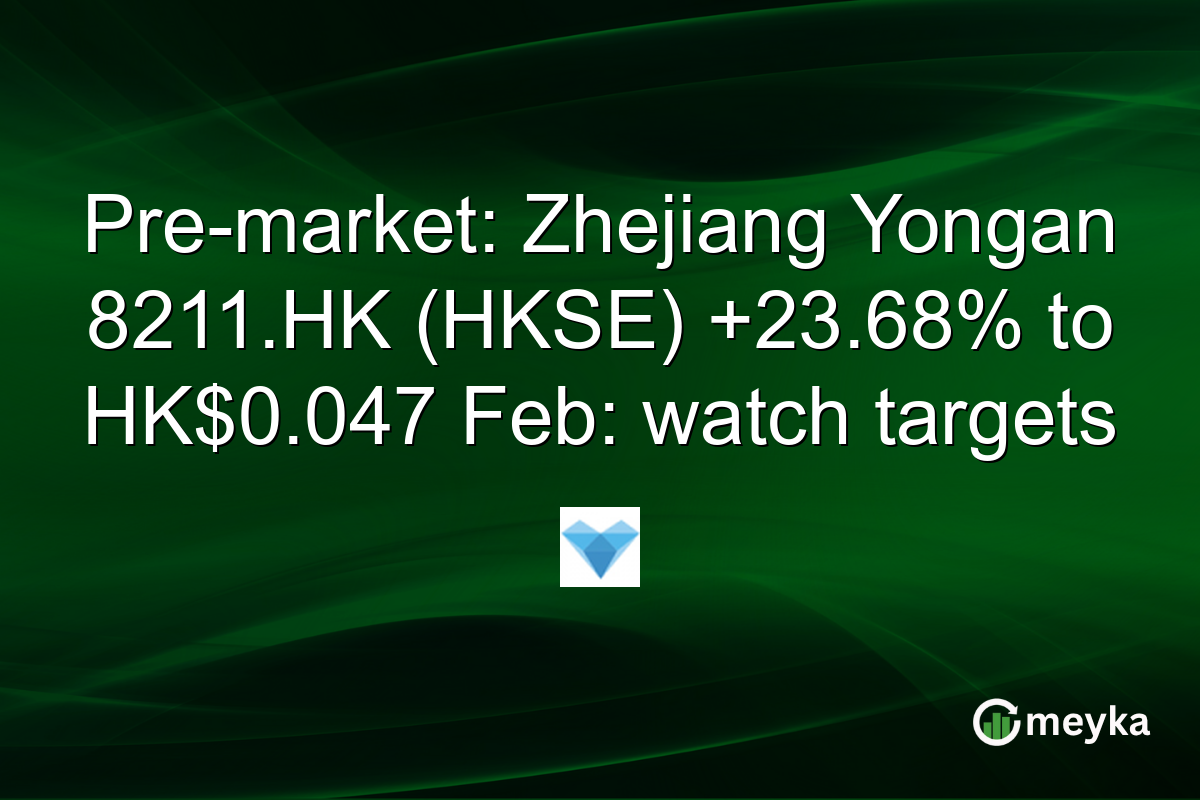 Pre-market: Zhejiang Yongan 8211.HK (HKSE) +23.68% to HK$0.047 Feb: watch targets