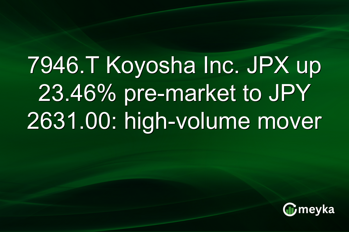 7946.T Koyosha Inc. JPX up 23.46% pre-market to JPY 2631.00: high-volume mover