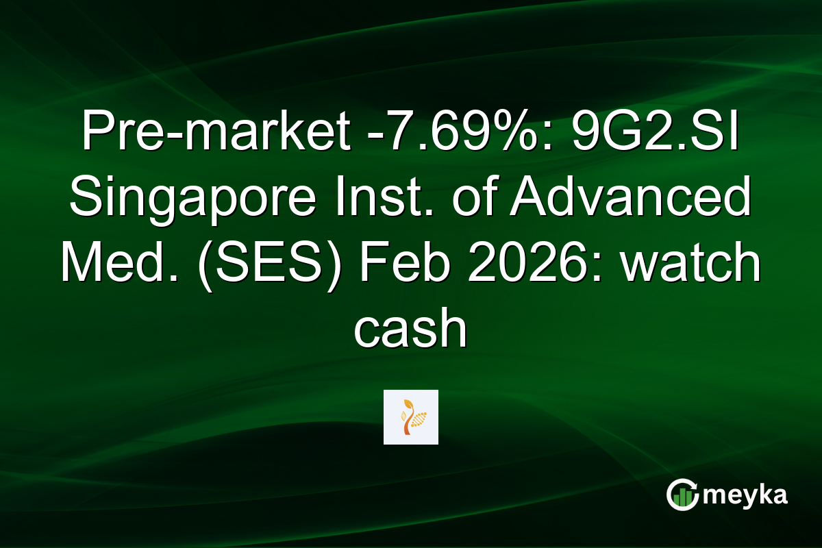 Pre-market -7.69%: 9G2.SI Singapore Inst. of Advanced Med. (SES) Feb 2026: watch cash