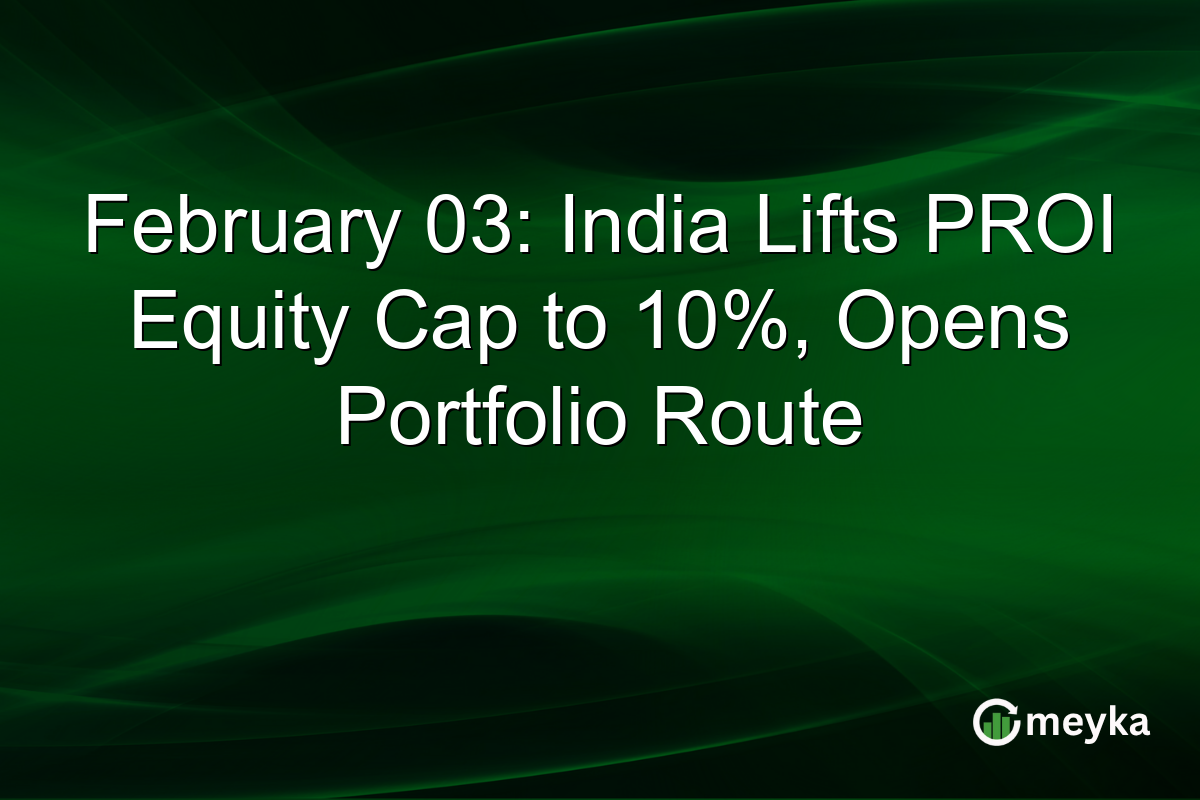 February 03: India Lifts PROI Equity Cap to 10%, Opens Portfolio Route