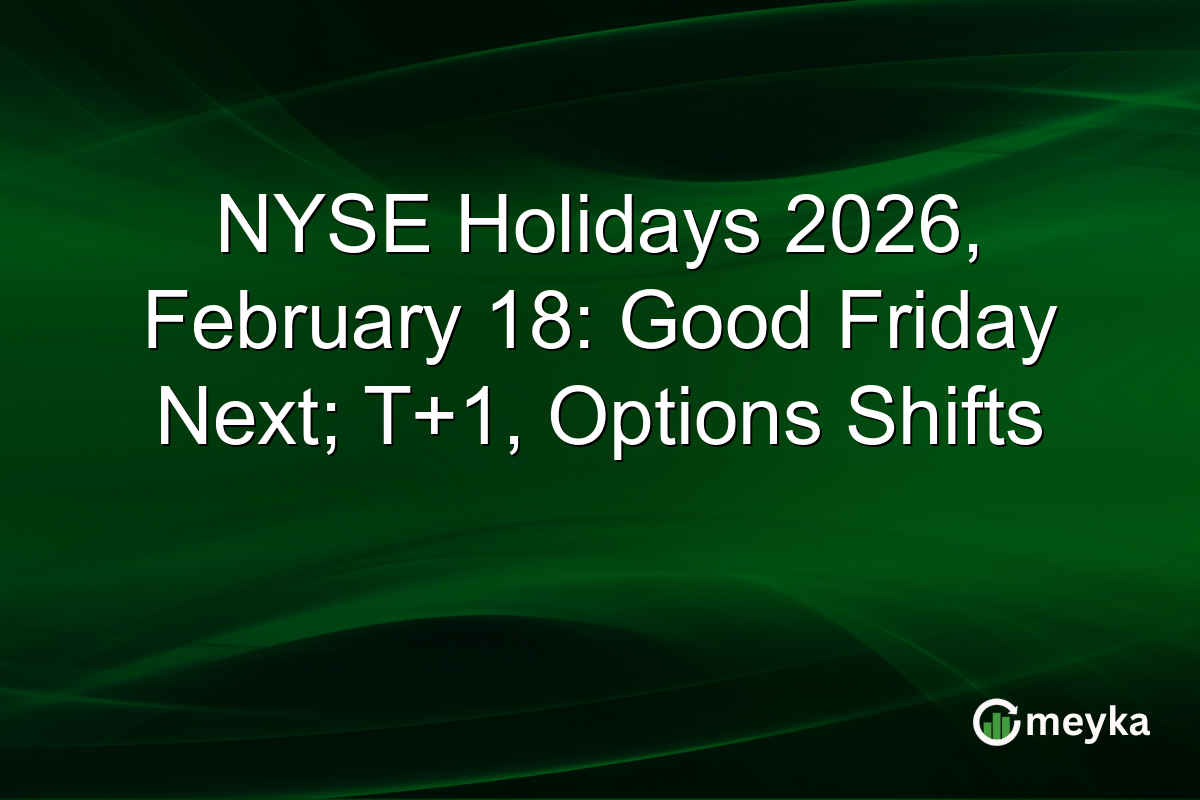 NYSE Holidays 2026, February 18: Good Friday Next; T+1, Options Shifts