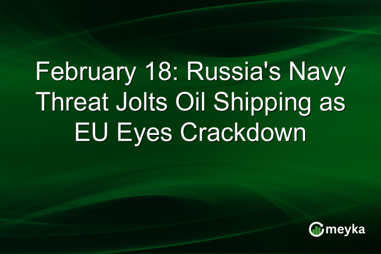February 18: Russia's Navy Threat Jolts Oil Shipping as EU Eyes Crackdown