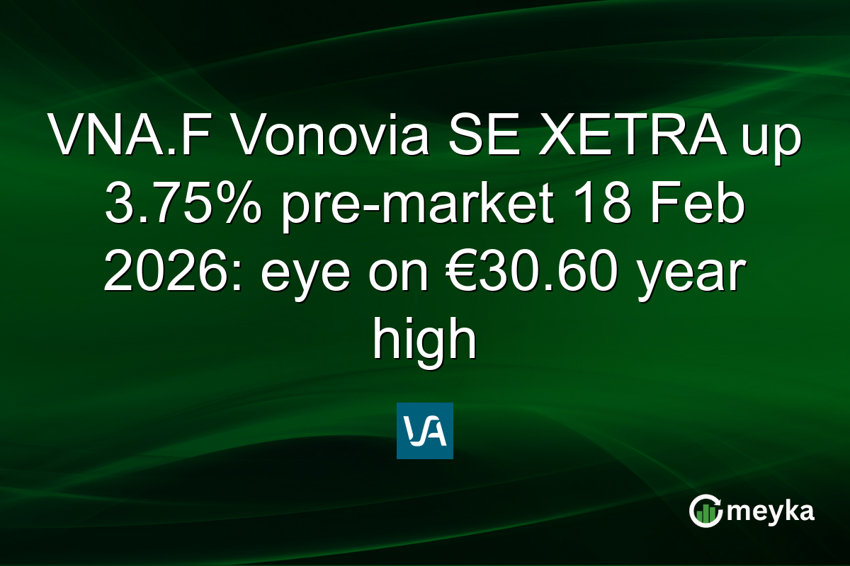 VNA.F Vonovia SE XETRA up 3.75% pre-market 18 Feb 2026: eye on €30.60 year high