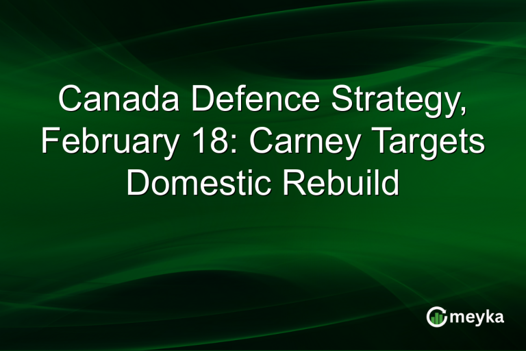 Canada Defence Strategy, February 18: Carney Targets Domestic Rebuild