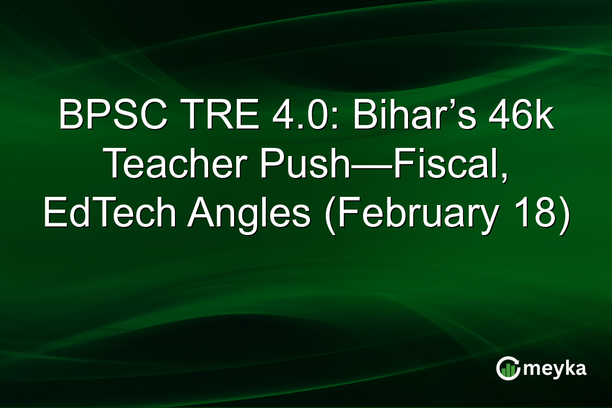 BPSC TRE 4.0: Bihar’s 46k Teacher Push—Fiscal, EdTech Angles (February 18)