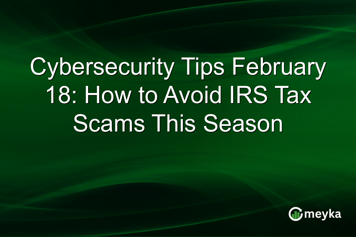 Cybersecurity Tips February 18: How to Avoid IRS Tax Scams This Season
