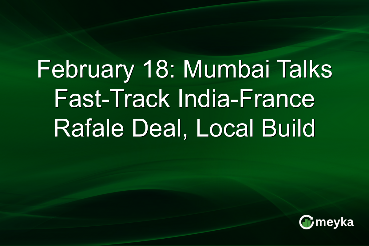 February 18: Mumbai Talks Fast-Track India-France Rafale Deal, Local Build