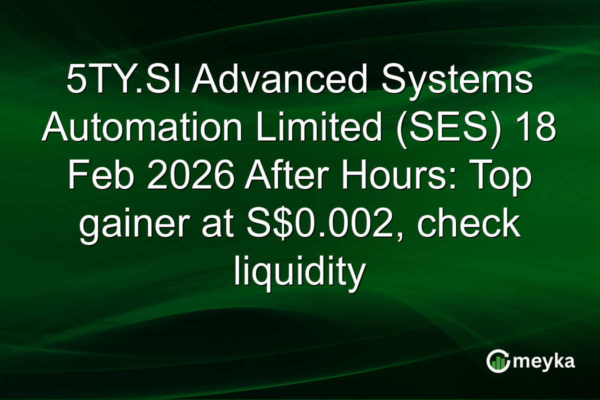 5TY.SI Advanced Systems Automation Limited (SES) 18 Feb 2026 After Hours: Top gainer at S$0.002, check liquidity