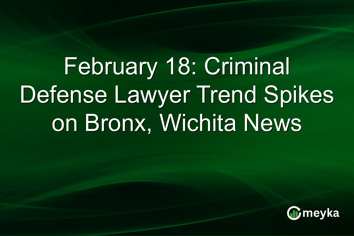 February 18: Criminal Defense Lawyer Trend Spikes on Bronx, Wichita News