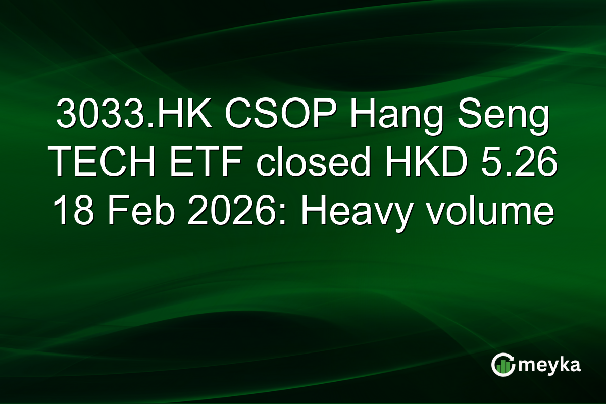 3033.HK CSOP Hang Seng TECH ETF closed HKD 5.26 18 Feb 2026: Heavy volume