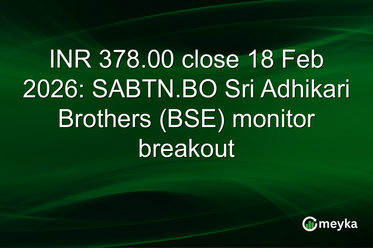 INR 378.00 close 18 Feb 2026: SABTN.BO Sri Adhikari Brothers (BSE) monitor breakout