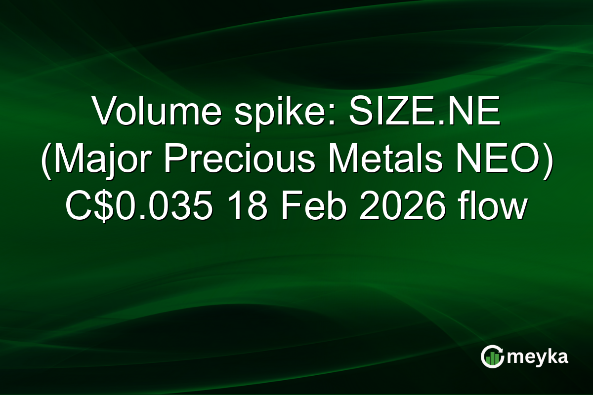 Volume spike: SIZE.NE (Major Precious Metals NEO) C$0.035 18 Feb 2026 flow