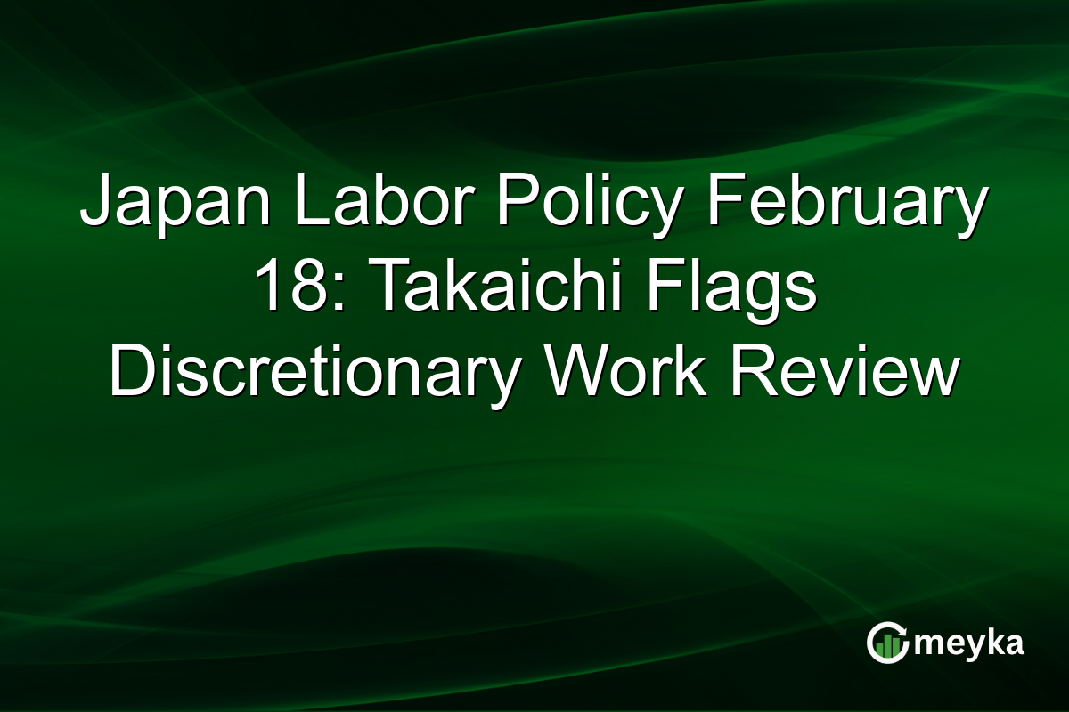 Japan Labor Policy February 18: Takaichi Flags Discretionary Work Review