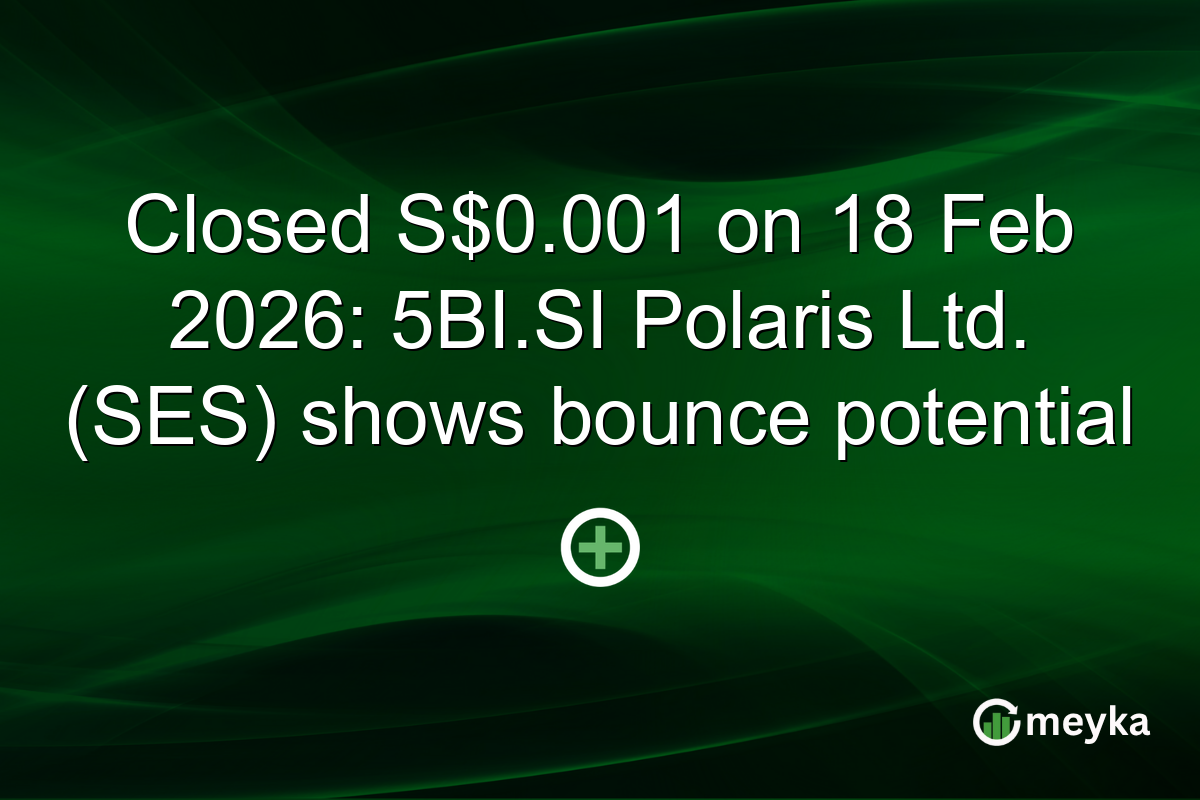 Closed S$0.001 on 18 Feb 2026: 5BI.SI Polaris Ltd. (SES) shows bounce potential
