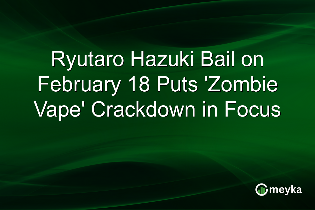 Ryutaro Hazuki Bail on February 18 Puts 'Zombie Vape' Crackdown in Focus