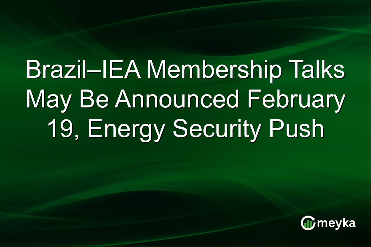 Brazil–IEA Membership Talks May Be Announced February 19, Energy Security Push