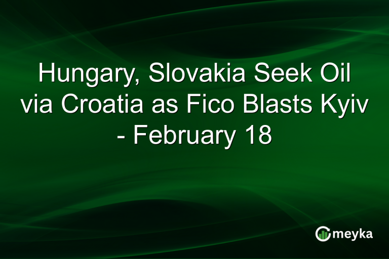 Hungary, Slovakia Seek Oil via Croatia as Fico Blasts Kyiv - February 18
