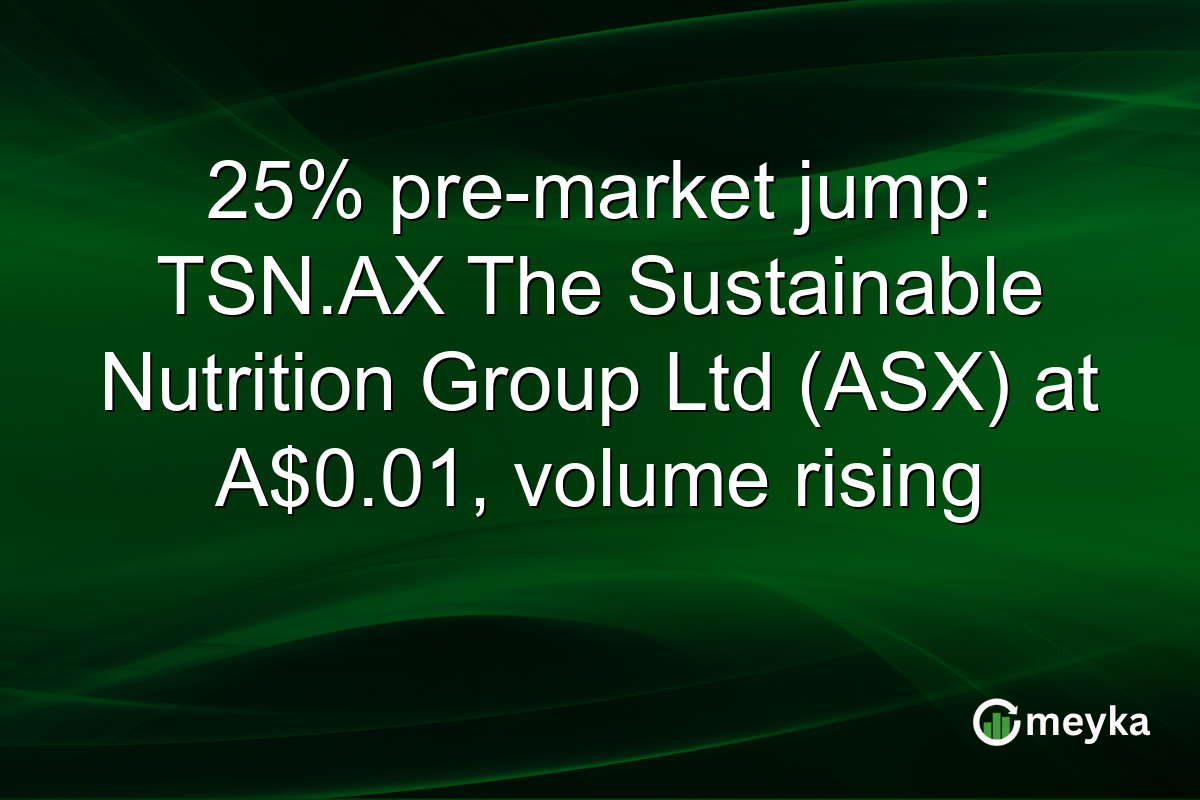25% pre-market jump: TSN.AX The Sustainable Nutrition Group Ltd (ASX) at A$0.01, volume rising