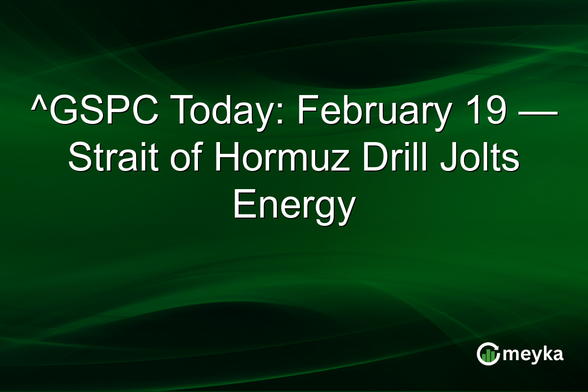 ^GSPC Today: February 19 — Strait of Hormuz Drill Jolts Energy