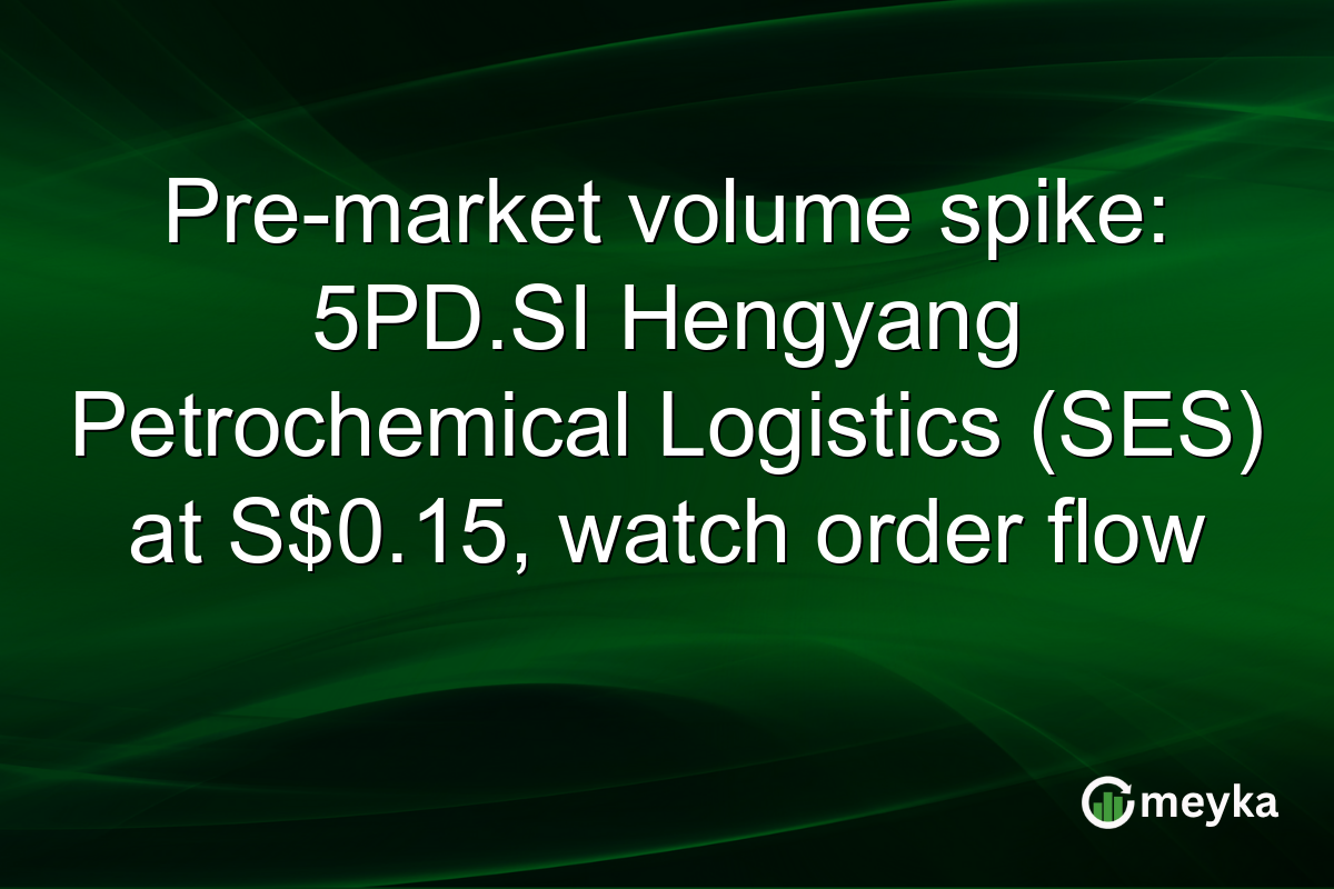 Pre-market volume spike: 5PD.SI Hengyang Petrochemical Logistics (SES) at S$0.15, watch order flow