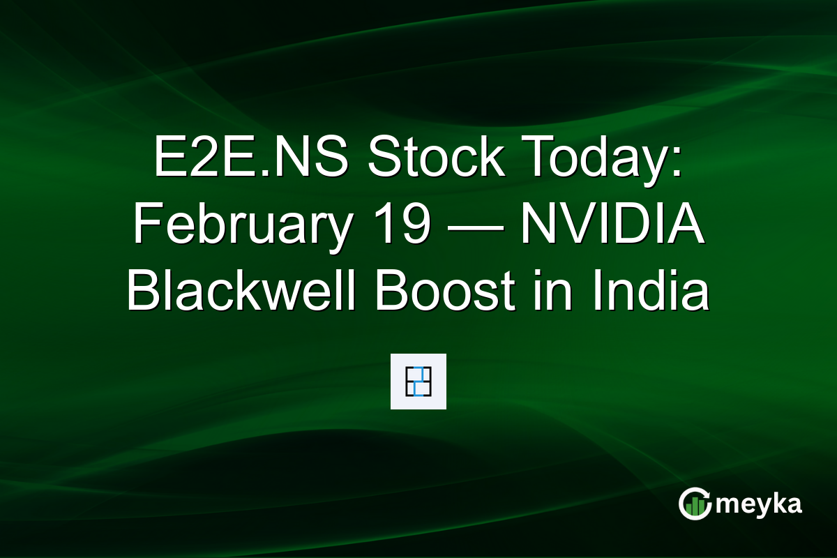 E2E.NS Stock Today: February 19 — NVIDIA Blackwell Boost in India