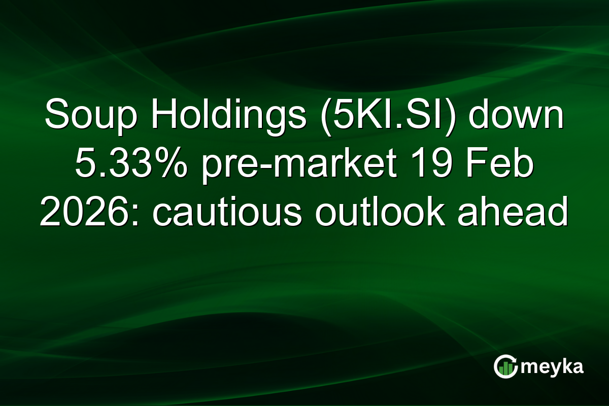 Soup Holdings (5KI.SI) down 5.33% pre-market 19 Feb 2026: cautious outlook ahead