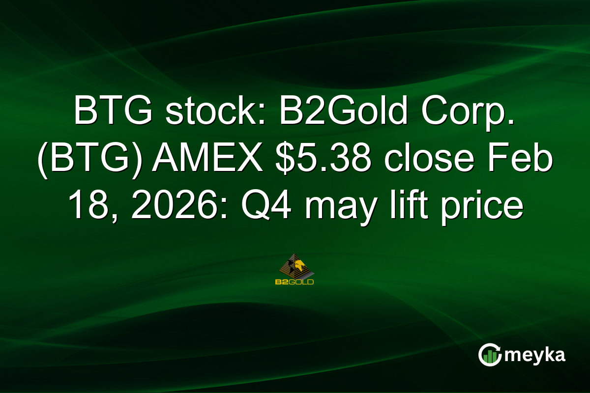 BTG stock: B2Gold Corp. (BTG) AMEX $5.38 close Feb 18, 2026: Q4 may lift price