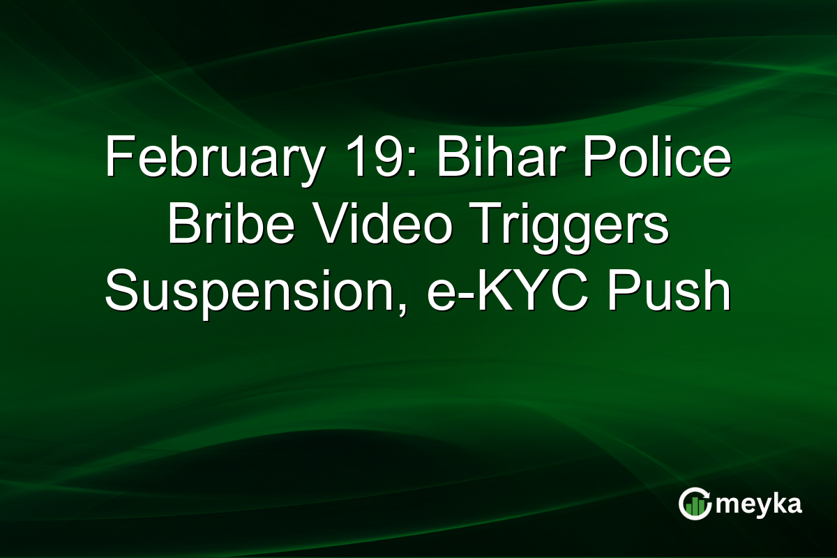 February 19: Bihar Police Bribe Video Triggers Suspension, e-KYC Push