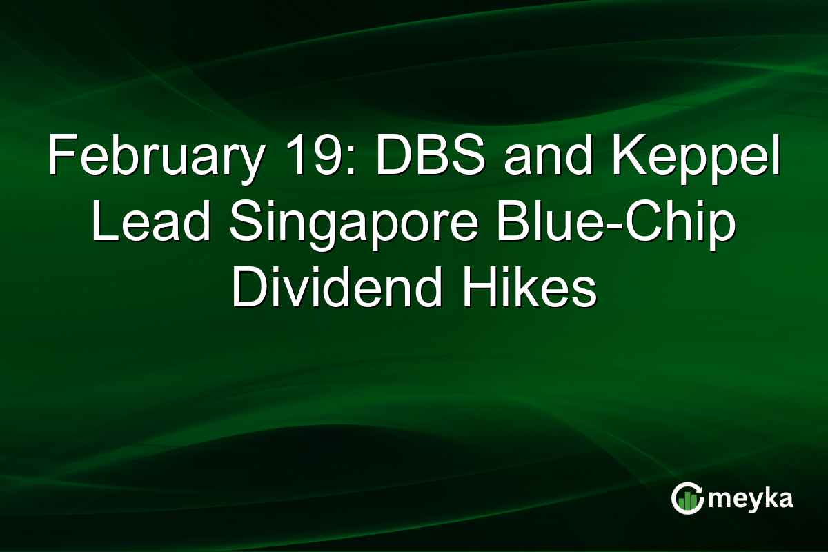 February 19: DBS and Keppel Lead Singapore Blue-Chip Dividend Hikes