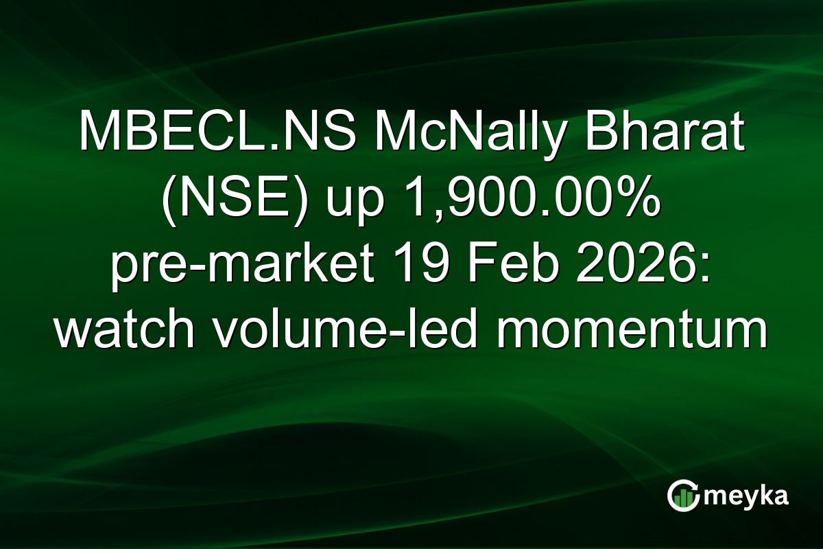 MBECL.NS McNally Bharat (NSE) up 1,900.00% pre-market 19 Feb 2026: watch volume-led momentum