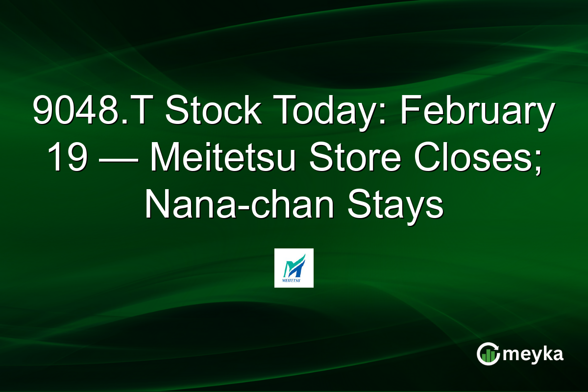 9048.T Stock Today: February 19 — Meitetsu Store Closes; Nana-chan Stays