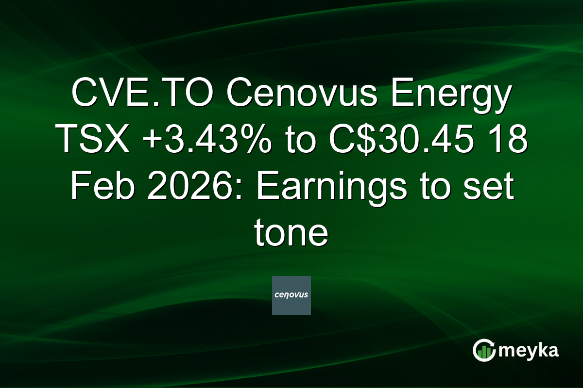CVE.TO Cenovus Energy TSX +3.43% to C$30.45 18 Feb 2026: Earnings to set tone