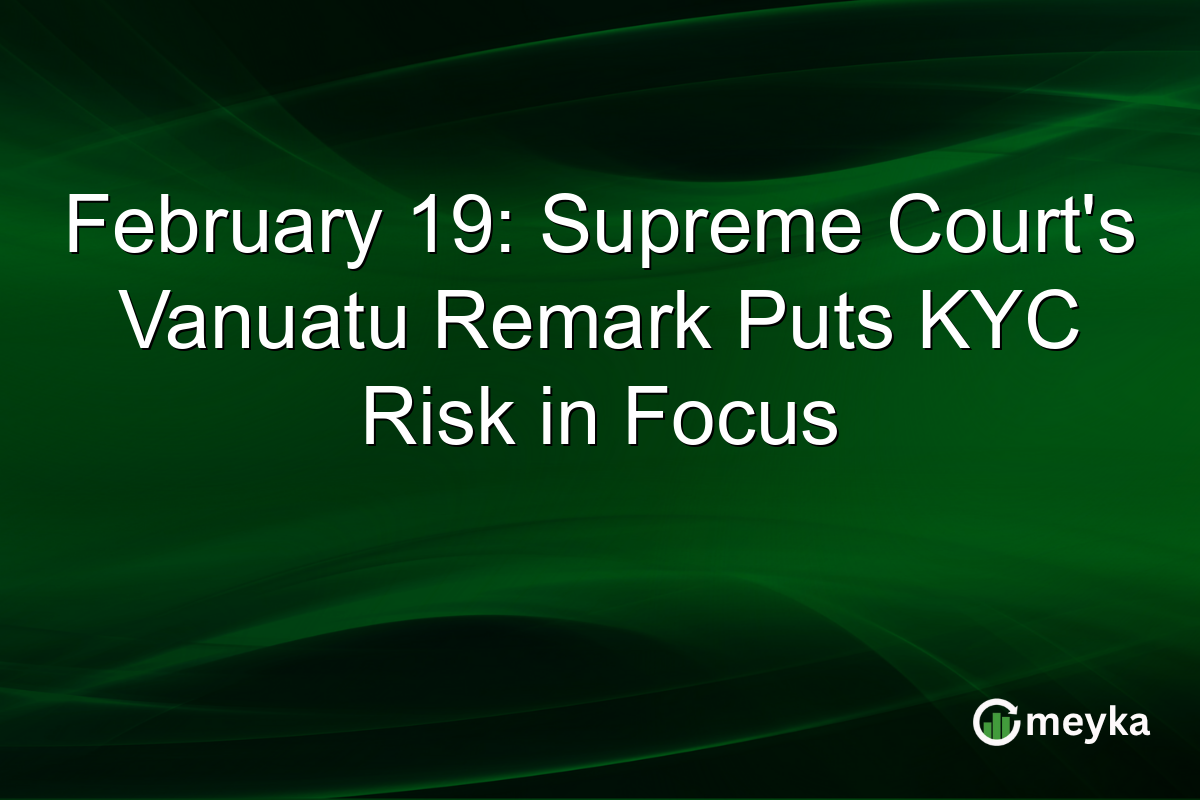 February 19: Supreme Court's Vanuatu Remark Puts KYC Risk in Focus