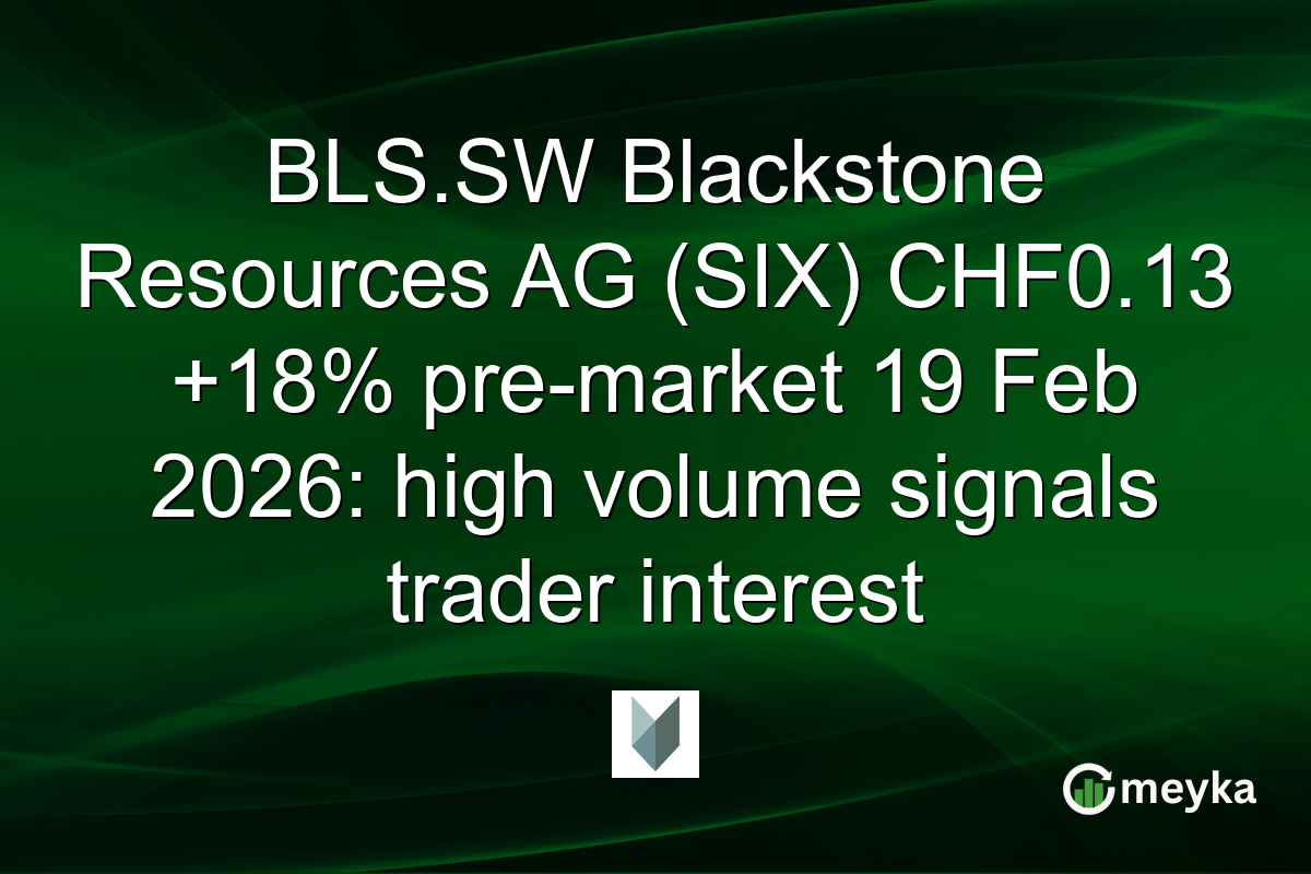 BLS.SW Blackstone Resources AG (SIX) CHF0.13 +18% pre-market 19 Feb 2026: high volume signals trader interest