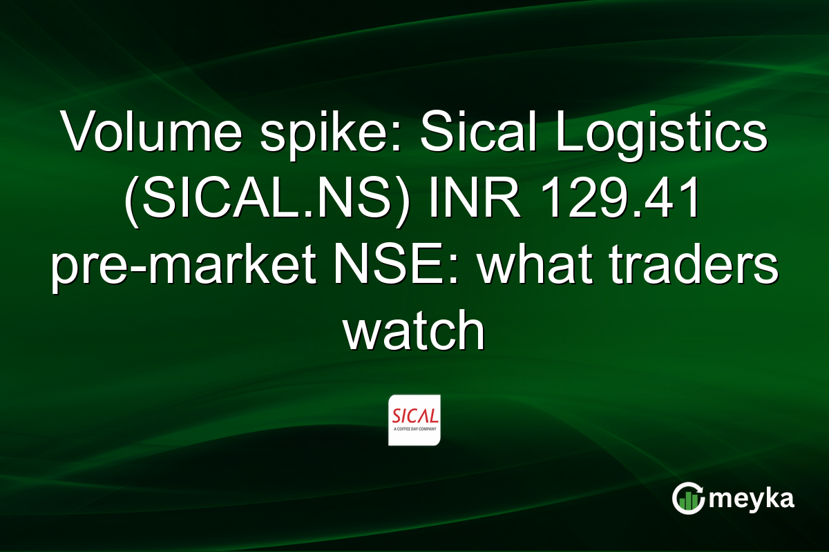 Volume spike: Sical Logistics (SICAL.NS) INR 129.41 pre-market NSE: what traders watch