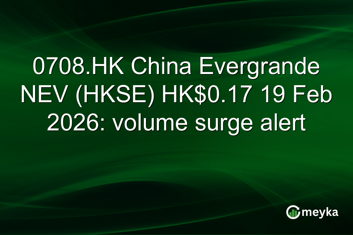 0708.HK China Evergrande NEV (HKSE) HK$0.17 19 Feb 2026: volume surge alert