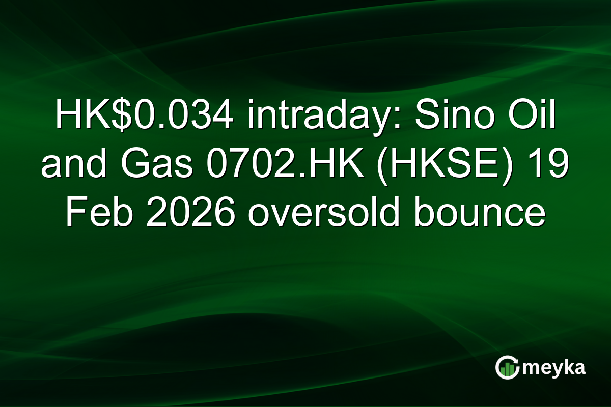 HK$0.034 intraday: Sino Oil and Gas 0702.HK (HKSE) 19 Feb 2026 oversold bounce