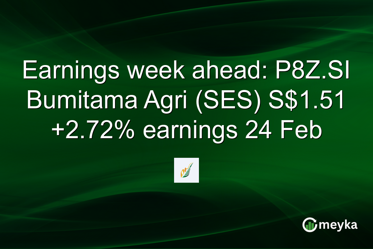 Earnings week ahead: P8Z.SI Bumitama Agri (SES) S$1.51 +2.72% earnings 24 Feb