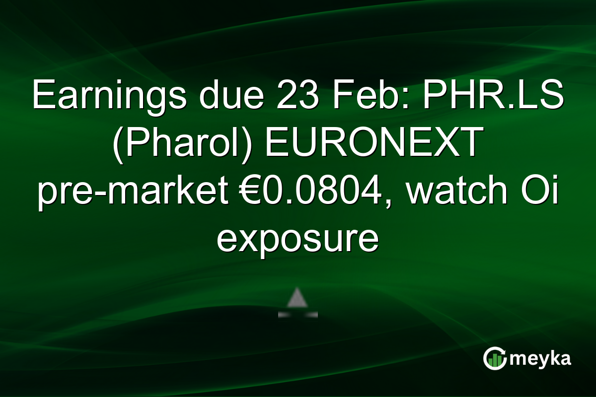 Earnings due 23 Feb: PHR.LS (Pharol) EURONEXT pre-market €0.0804, watch Oi exposure