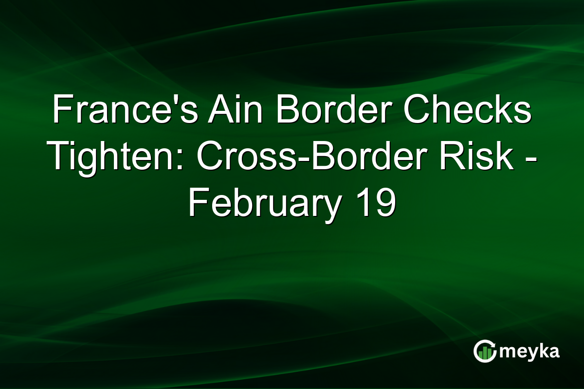 France's Ain Border Checks Tighten: Cross-Border Risk - February 19