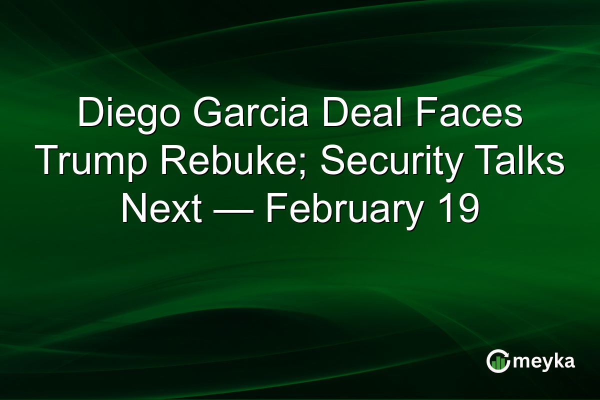 Diego Garcia Deal Faces Trump Rebuke; Security Talks Next — February 19