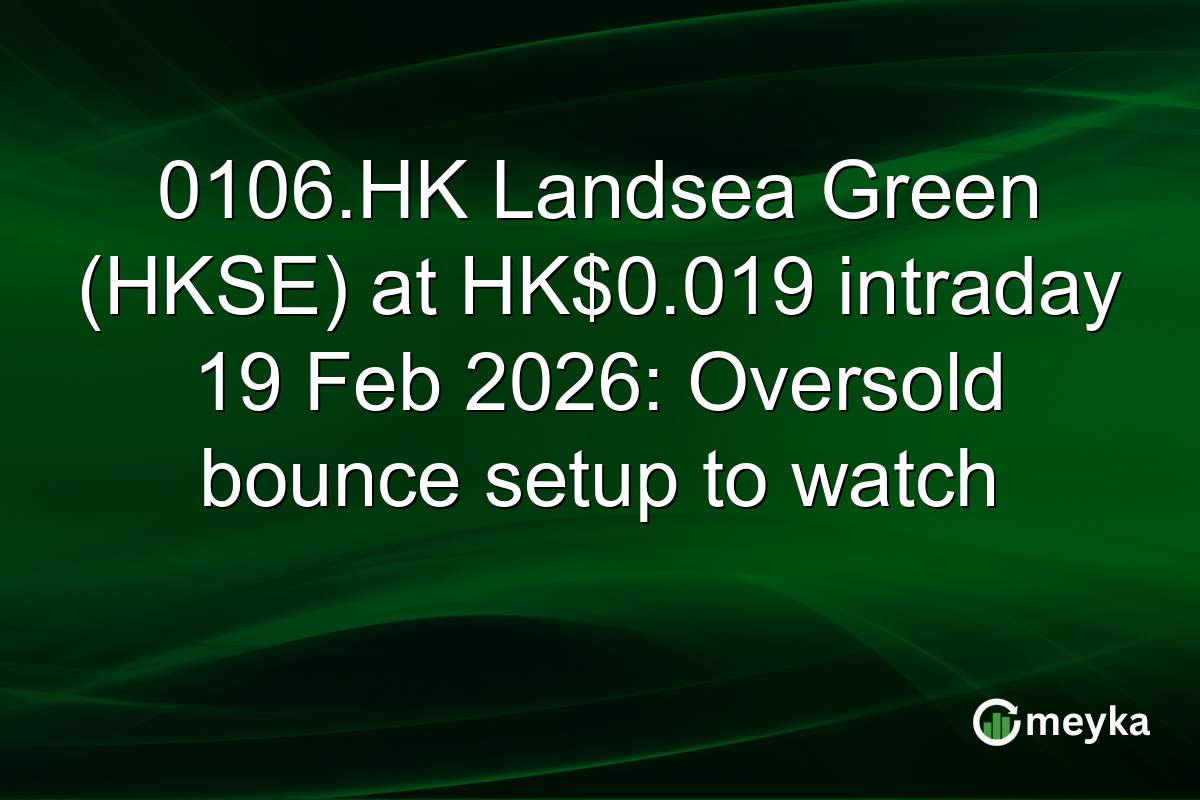 0106.HK Landsea Green (HKSE) at HK$0.019 intraday 19 Feb 2026: Oversold bounce setup to watch