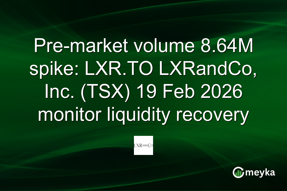 Pre-market volume 8.64M spike: LXR.TO LXRandCo, Inc. (TSX) 19 Feb 2026 monitor liquidity recovery