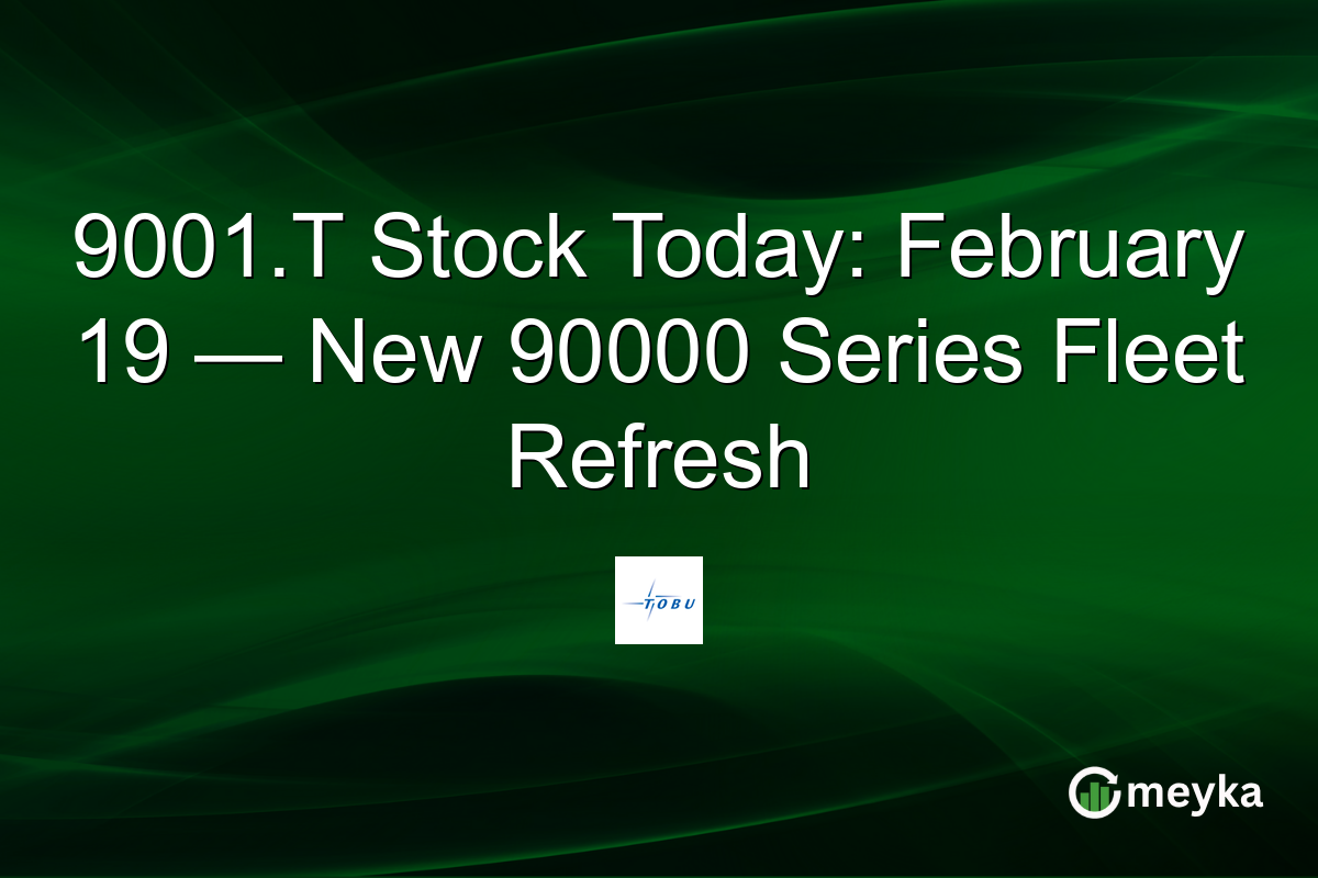 9001.T Stock Today: February 19 — New 90000 Series Fleet Refresh