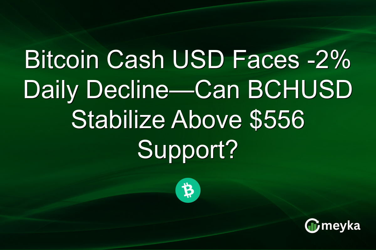 Bitcoin Cash USD Faces -2% Daily Decline—Can BCHUSD Stabilize Above $556 Support?